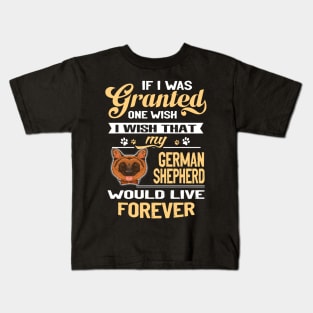 If I Was Grantesd One Wish I Wish That My German Shepherd Would Live Forever Kids T-Shirt